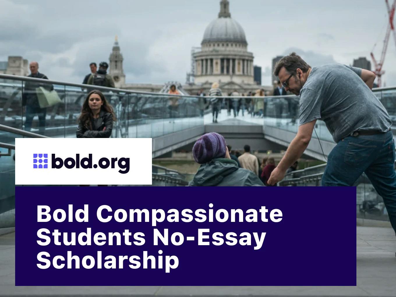 Bold Compassionate Students No-Essay Scholarship