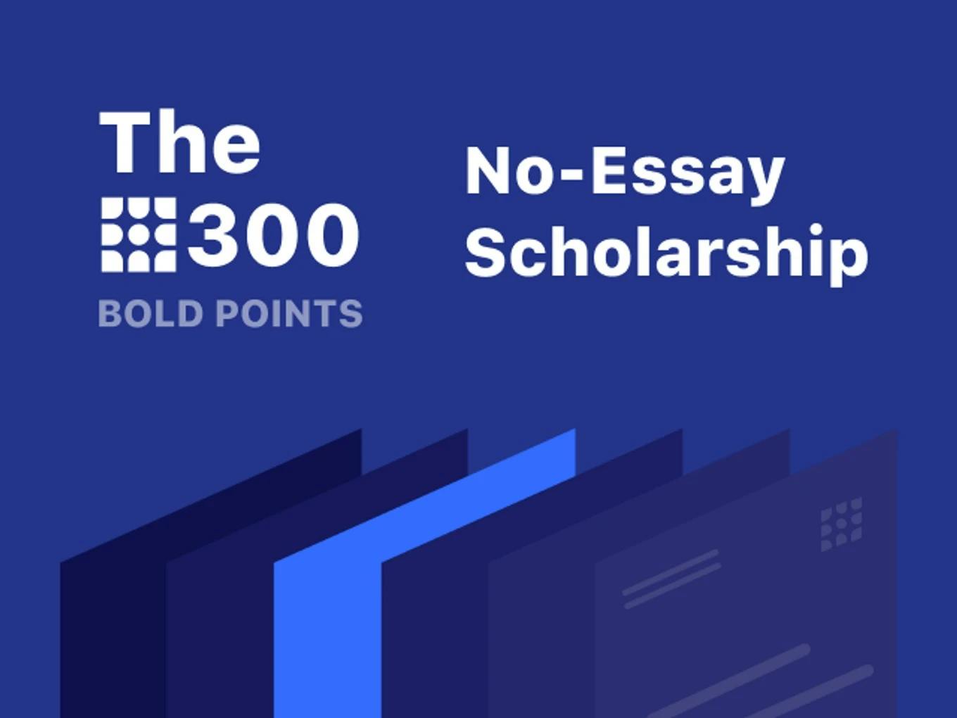 300 Bold Points No-Essay Scholarship