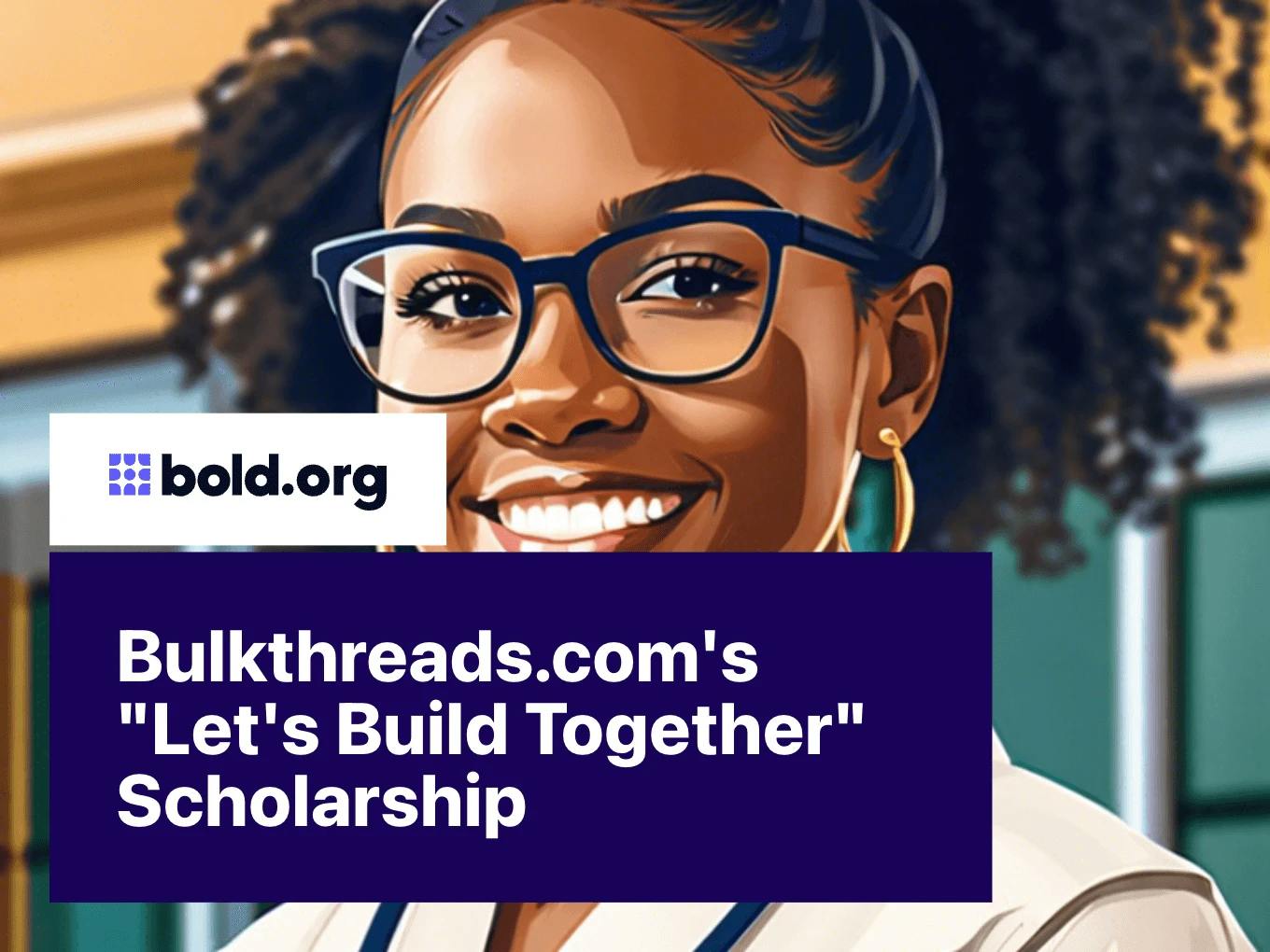 Bulkthreads.com's "Let's Build Together" Scholarship