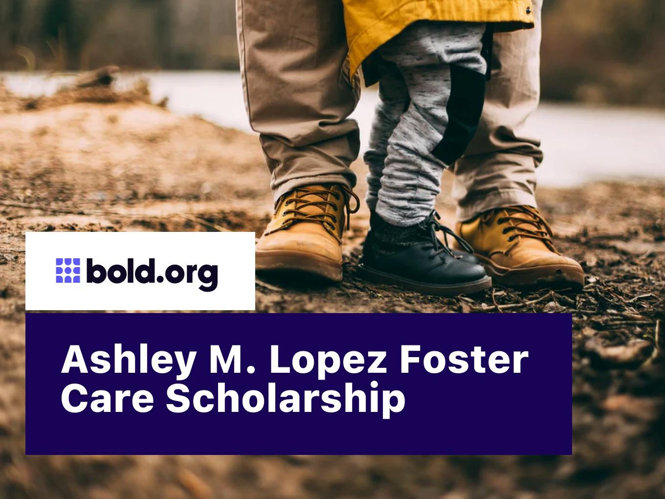 Ashley M. Lopez Foster Care Scholarship