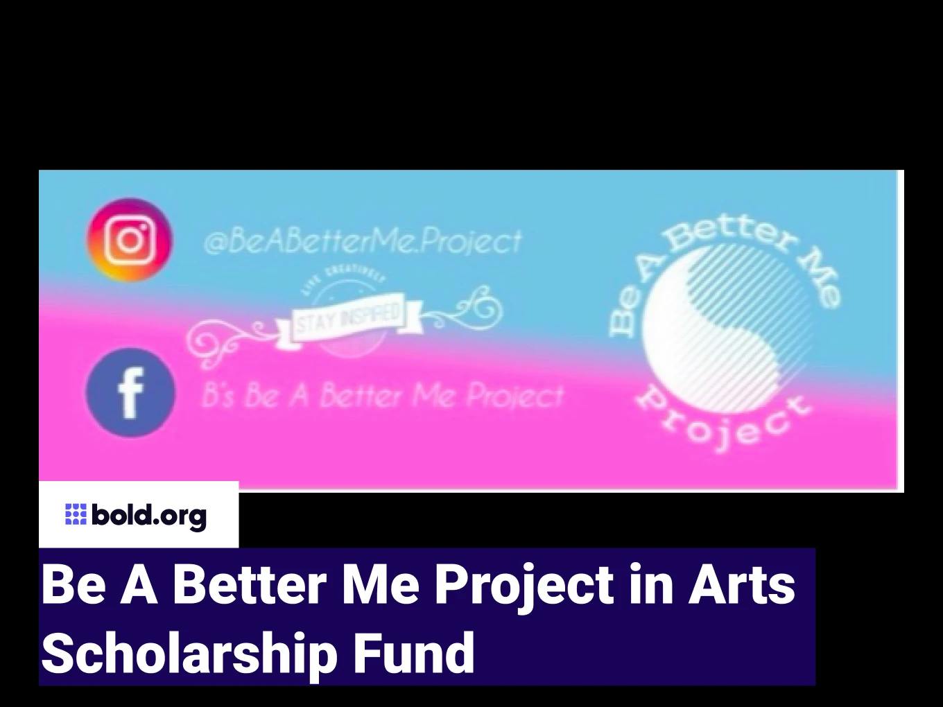 Be A Better Me Project in Arts Scholarship Fund