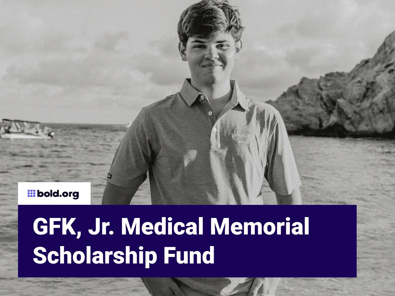 The GFK, Jr. Medical Memorial Scholarship Fund