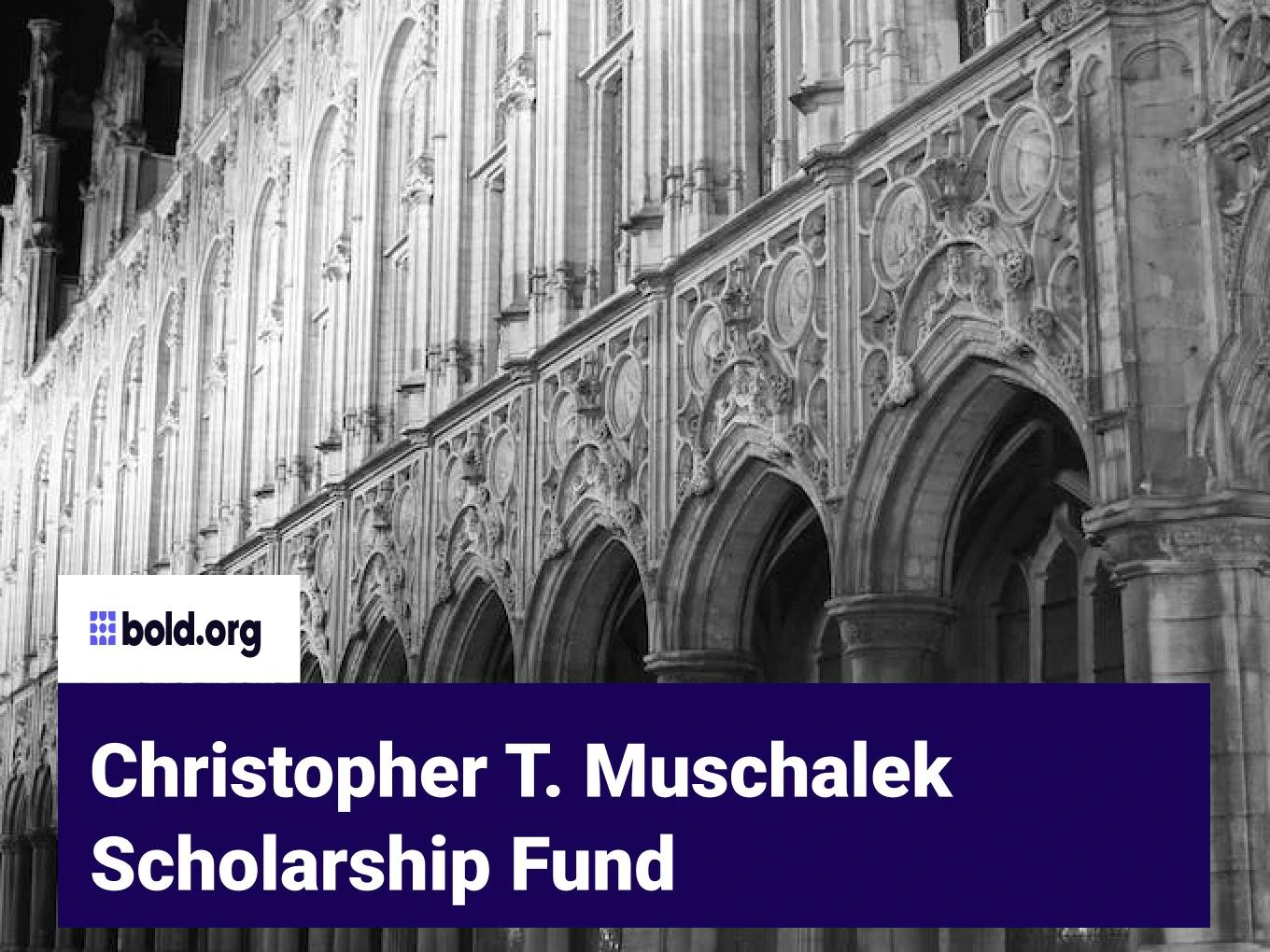 Christopher T. Muschalek Scholarship Fund