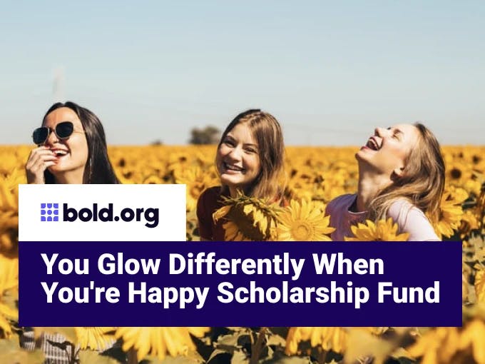 You Glow Differently When You're Happy Scholarship Fund