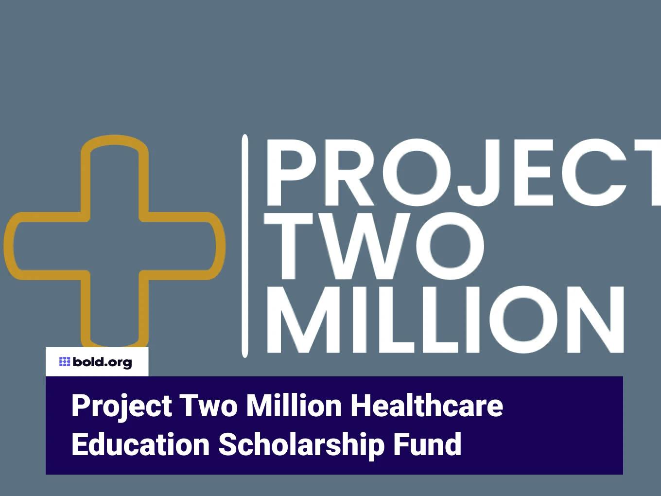 Project Two Million Healthcare Education Scholarship Fund
