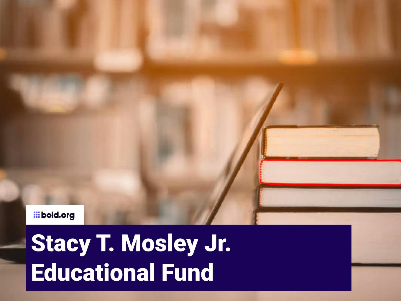 Stacy T. Mosley Jr. Educational Fund