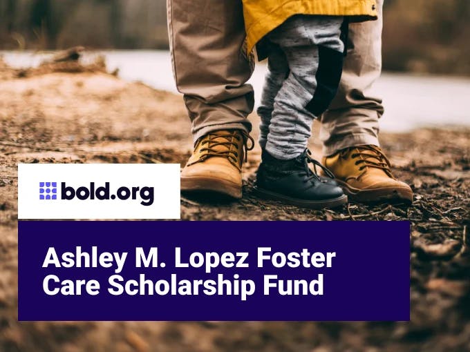 Ashley M. Lopez Foster Care Scholarship Fund