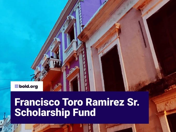 Francisco Toro Ramirez Sr. Scholarship Fund