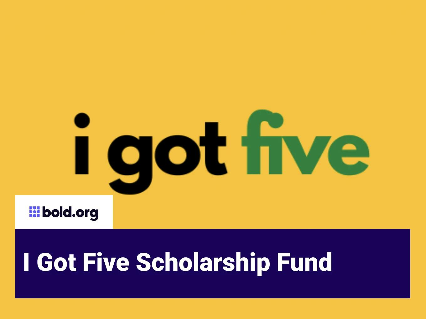 I Got Five Scholarship Fund