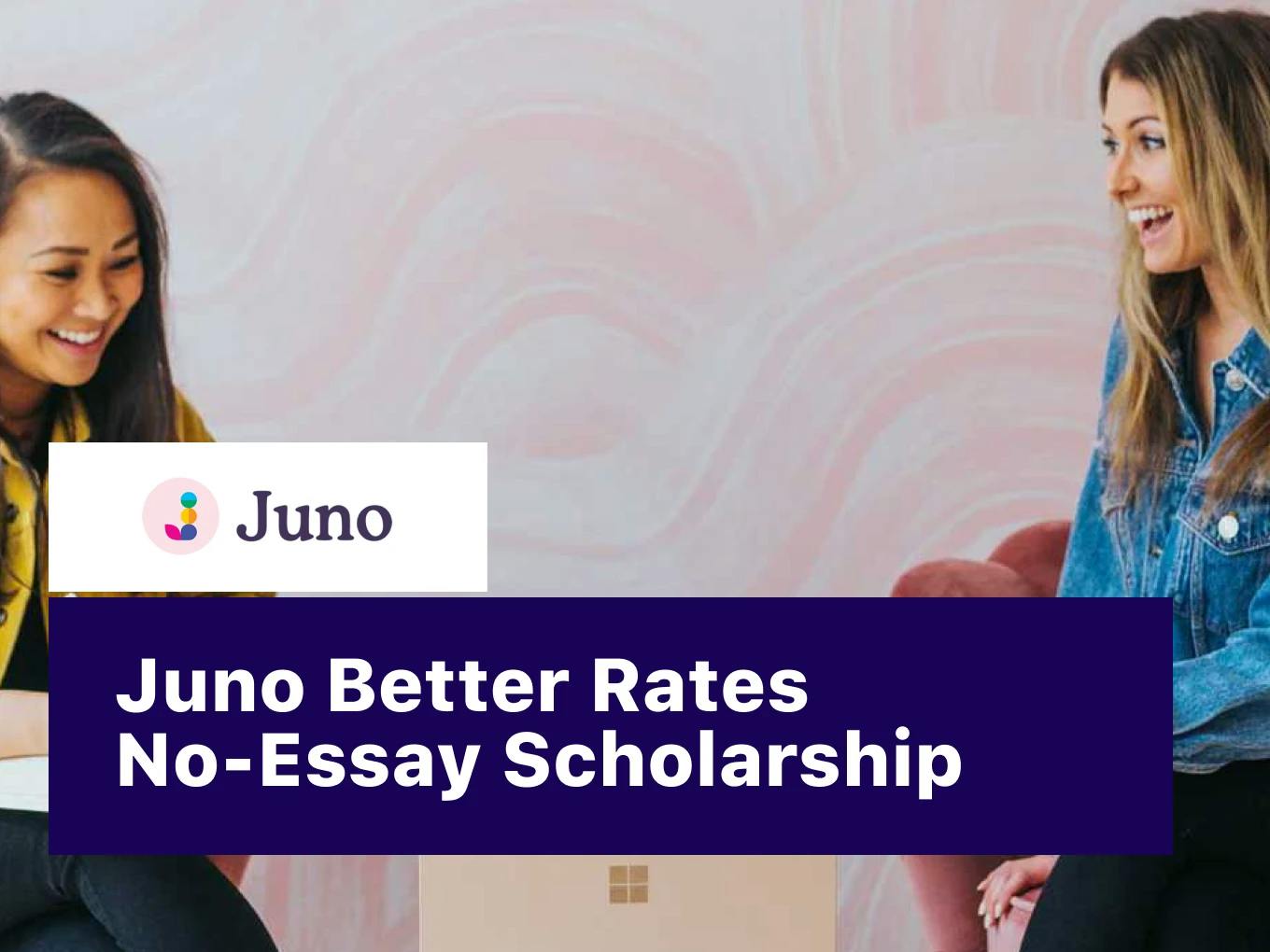 Juno Better Rates No-Essay Scholarship