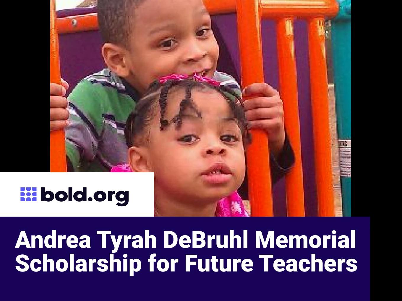 Andrea Tyrah DeBruhl Memorial Scholarship for Future Teachers
